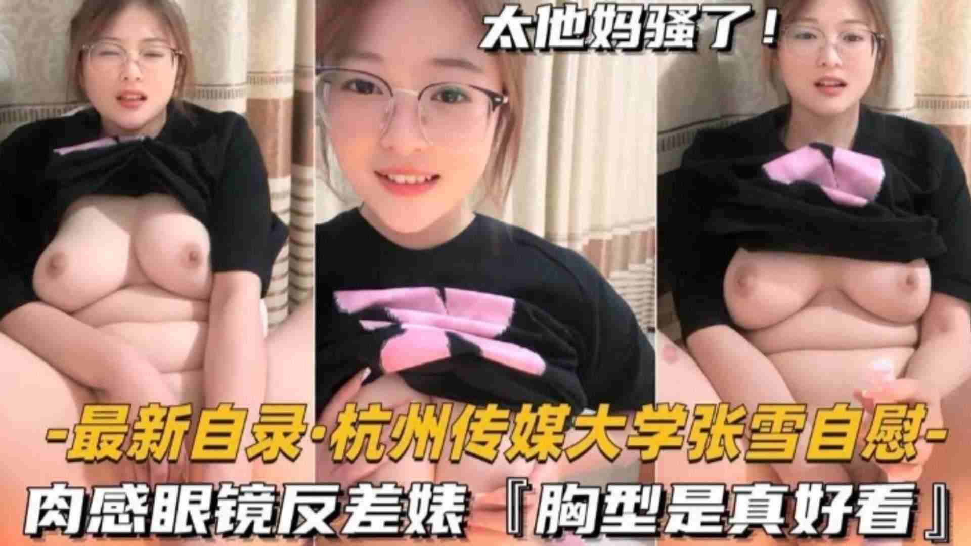 福利-精选杭州传媒大学张雪自慰肉感眼镜反差胸型真好看